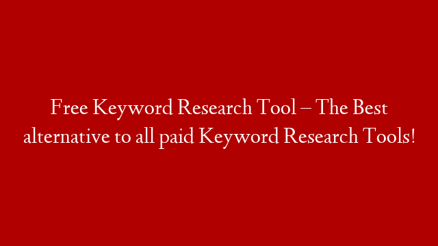 Free Keyword Research Tool – The Best alternative to all paid Keyword Research Tools!