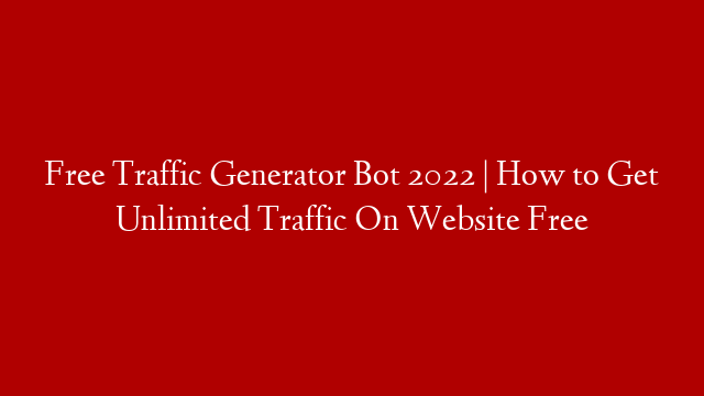 Free Traffic Generator Bot 2022 | How to Get Unlimited Traffic On Website Free