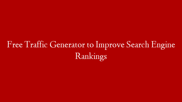 Free Traffic Generator to Improve Search Engine Rankings