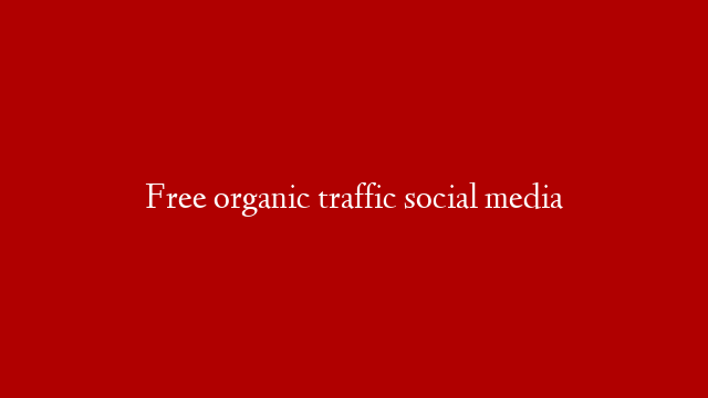 Free organic traffic social media