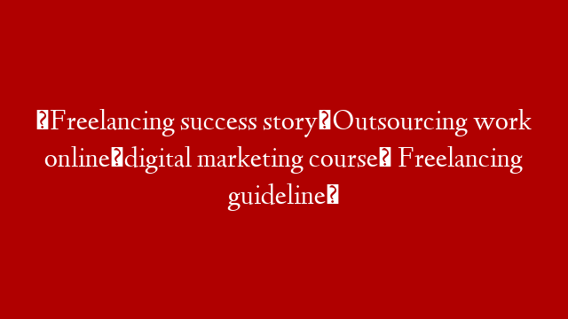 ◉Freelancing success story◉Outsourcing work online◉digital marketing course◉ Freelancing guideline◉ post thumbnail image