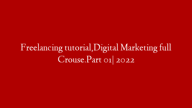 Freelancing tutorial,Digital Marketing full Crouse.Part 01| 2022