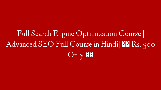 Full Search Engine Optimization Course | Advanced SEO Full Course in Hindi| ✔️ Rs. 500 Only ✔️ post thumbnail image