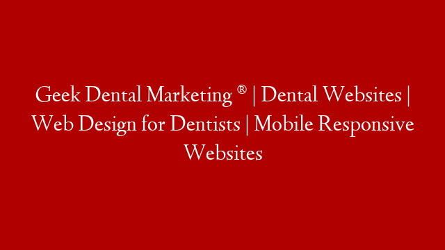 Geek Dental Marketing ® | Dental Websites | Web Design for Dentists | Mobile Responsive Websites