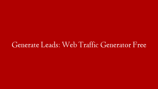 Generate Leads: Web Traffic Generator Free post thumbnail image