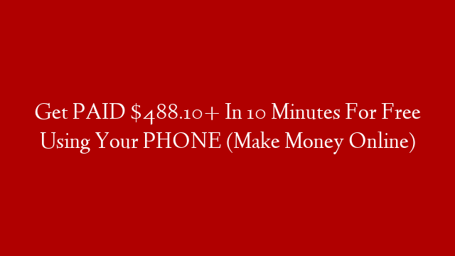 Get PAID $488.10+ In 10 Minutes For Free Using Your PHONE (Make Money Online)