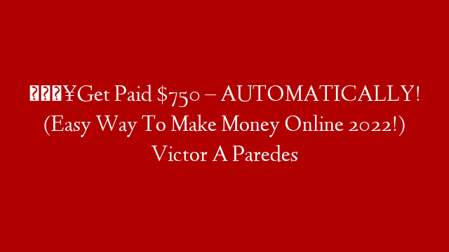 🔥Get Paid $750 – AUTOMATICALLY! (Easy Way To Make Money Online 2022!) Victor A Paredes post thumbnail image
