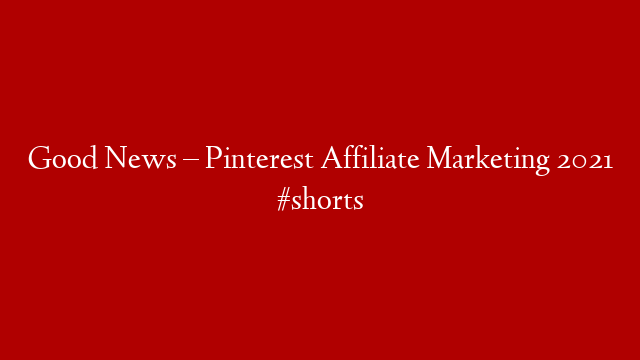 Good News – Pinterest Affiliate Marketing 2021 #shorts post thumbnail image