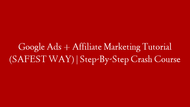 Google Ads + Affiliate Marketing Tutorial (SAFEST WAY) | Step-By-Step Crash Course
