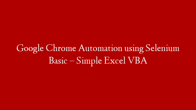 Google Chrome Automation using Selenium Basic – Simple Excel VBA