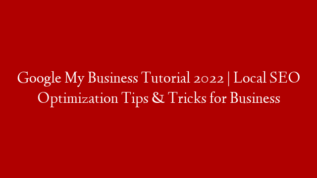 Google My Business Tutorial 2022 | Local SEO Optimization Tips & Tricks for Business