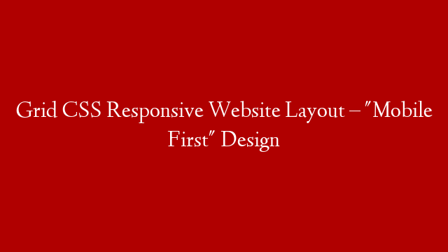 Grid CSS Responsive Website Layout – "Mobile First" Design