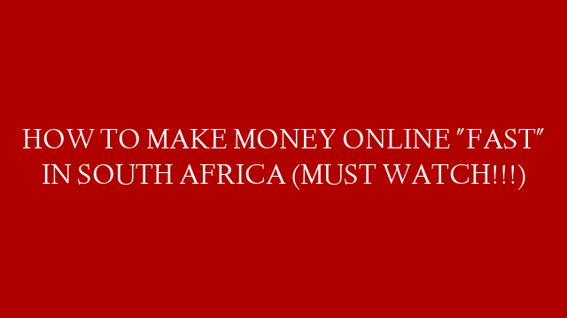 HOW TO MAKE MONEY ONLINE "FAST" IN SOUTH AFRICA (MUST WATCH!!!)