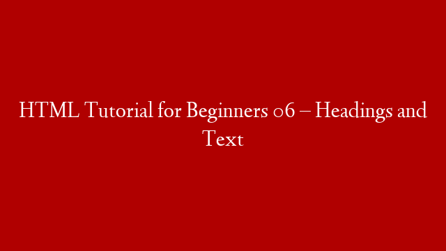 HTML Tutorial for Beginners 06 – Headings and Text
