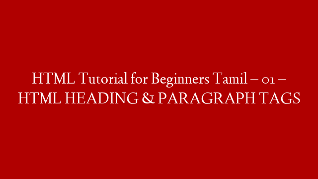 HTML Tutorial for Beginners Tamil – 01 – HTML HEADING & PARAGRAPH TAGS