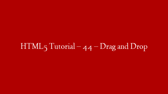 HTML5 Tutorial – 44 – Drag and Drop