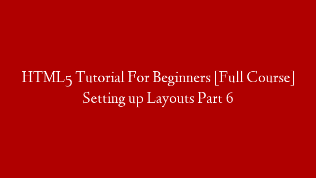 HTML5 Tutorial For Beginners [Full Course] Setting up Layouts Part 6