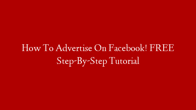 How To Advertise On Facebook! FREE Step-By-Step Tutorial