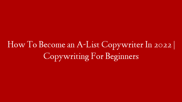 How To Become an A-List Copywriter In 2022 | Copywriting For Beginners