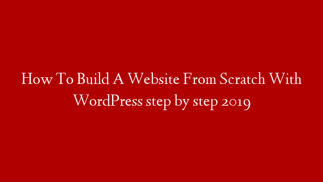 How To Build A Website From Scratch With WordPress step by step 2019 post thumbnail image