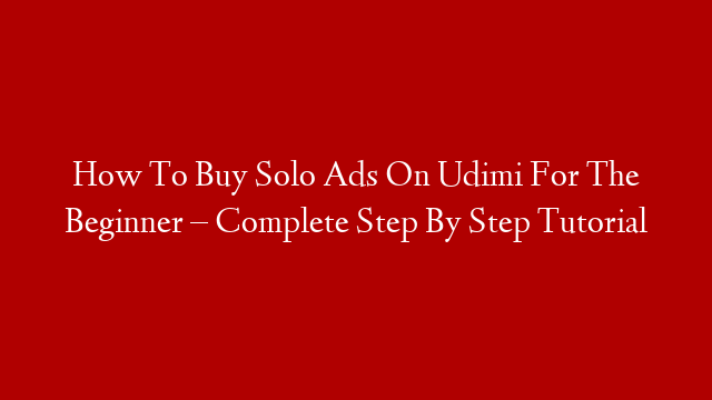 How To Buy Solo Ads On Udimi For The Beginner – Complete Step By Step Tutorial