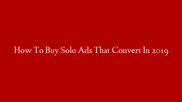 How To Buy Solo Ads That Convert In 2019 post thumbnail image