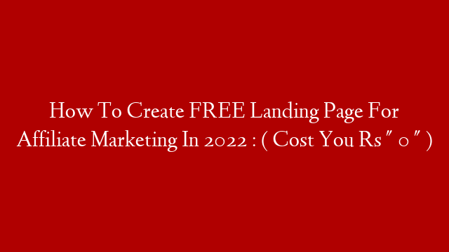 How To Create FREE Landing Page For Affiliate Marketing In 2022 : ( Cost You Rs " 0 " )