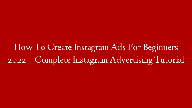 How To Create Instagram Ads For Beginners 2022 – Complete Instagram Advertising Tutorial