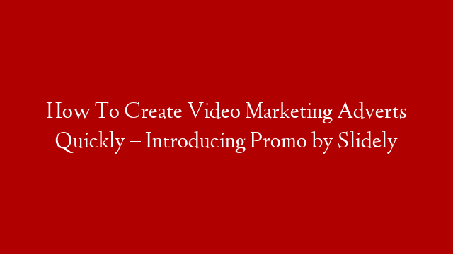 How To Create Video Marketing Adverts Quickly – Introducing Promo by Slidely