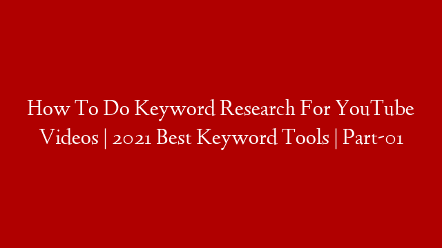 How To Do Keyword Research For YouTube Videos | 2021 Best Keyword Tools | Part-01