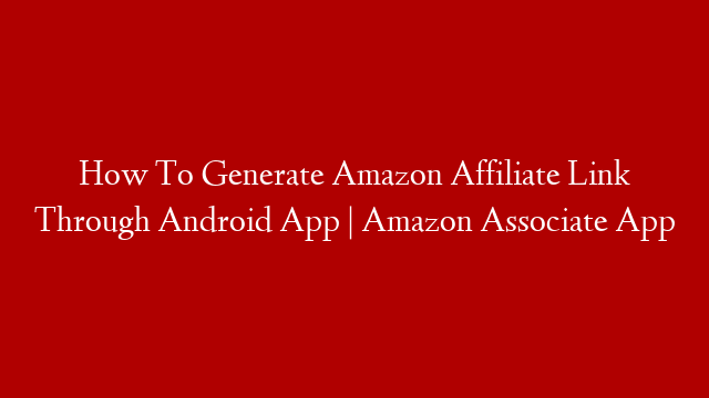 How To Generate Amazon Affiliate Link Through Android App | Amazon Associate App