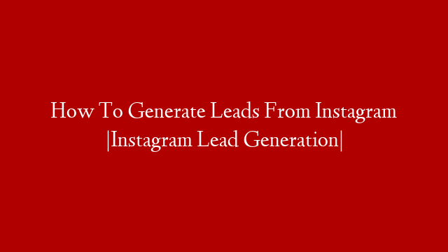 How To Generate Leads From Instagram |Instagram Lead Generation|
