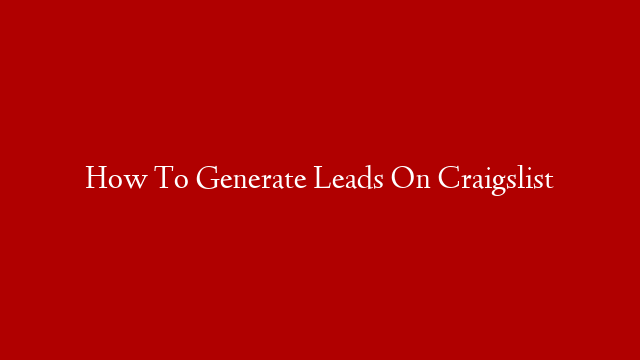How To Generate Leads On Craigslist