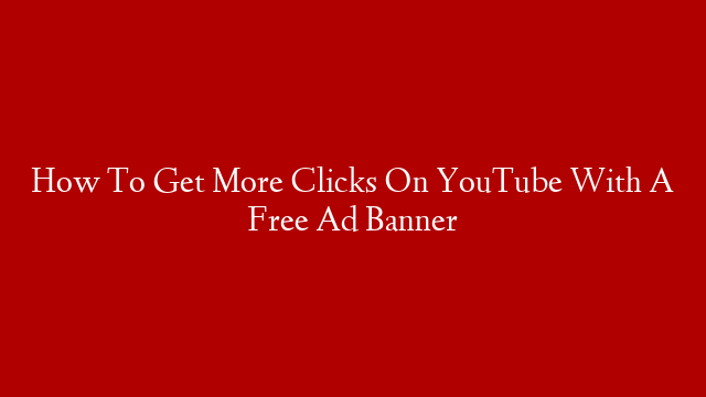 How To Get More Clicks On YouTube With A Free Ad Banner