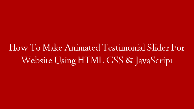 How To Make Animated Testimonial Slider For Website Using HTML CSS & JavaScript