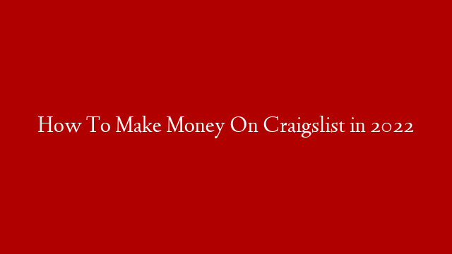 How To Make Money On Craigslist in 2022