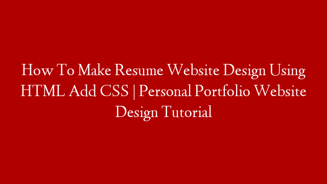 How To Make Resume Website Design Using HTML Add CSS | Personal Portfolio Website Design Tutorial