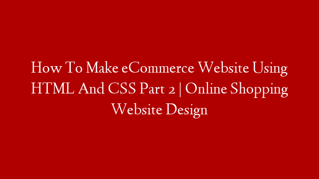 How To Make eCommerce Website Using HTML And CSS Part 2 | Online Shopping Website Design