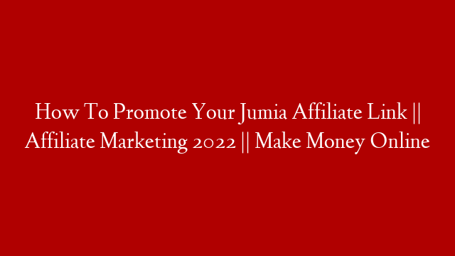 How To Promote Your Jumia Affiliate Link || Affiliate Marketing 2022 || Make Money Online