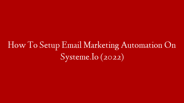 How To Setup Email Marketing Automation On Systeme.Io (2022)