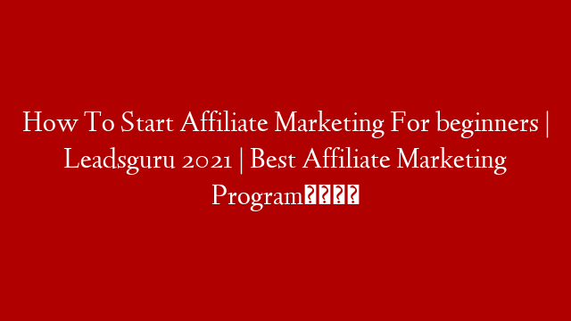 How To Start Affiliate Marketing For beginners | Leadsguru 2021 | Best Affiliate Marketing Program💸