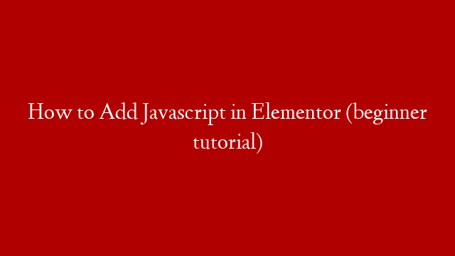 How to Add Javascript in Elementor (beginner tutorial)