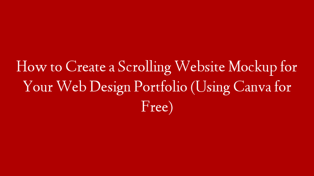 How to Create a Scrolling Website Mockup for Your Web Design Portfolio (Using Canva for Free)