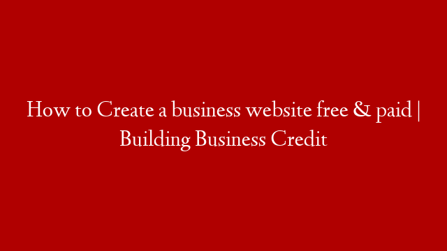 How to Create a business website free & paid | Building Business Credit