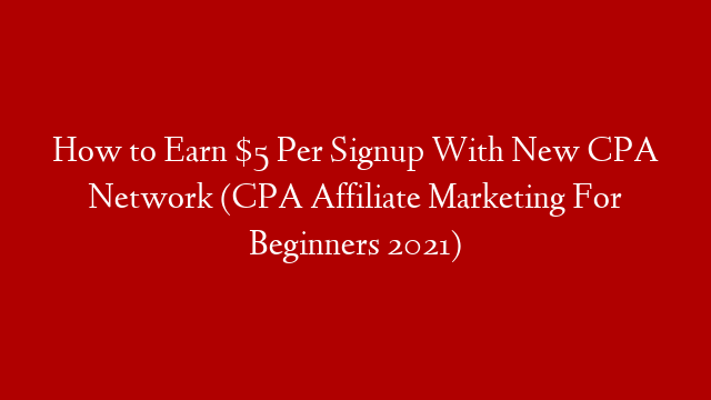 How to Earn $5 Per Signup With New CPA Network (CPA Affiliate Marketing For Beginners 2021)