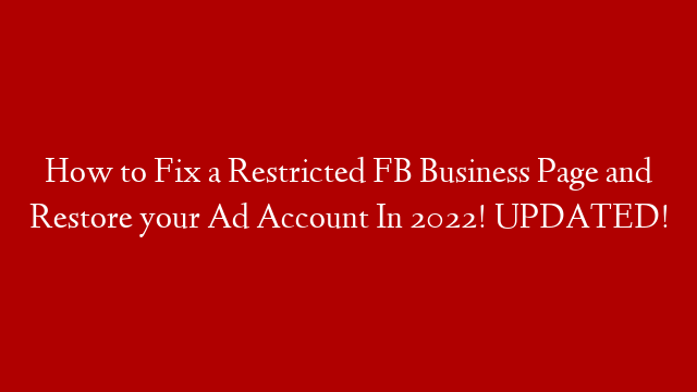 How to Fix a Restricted FB Business Page and Restore your Ad Account In 2022! UPDATED!