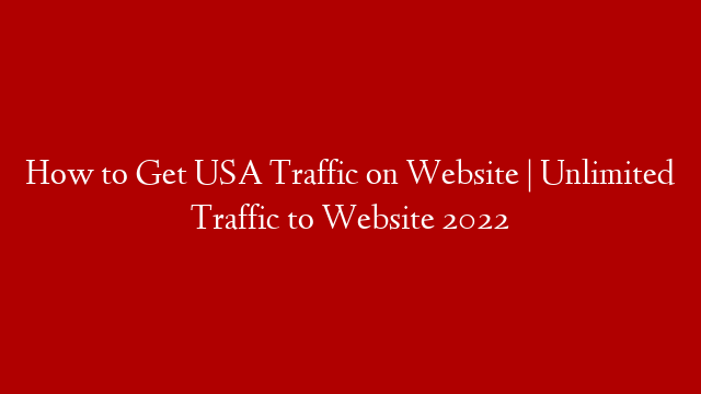 How to Get USA Traffic on Website | Unlimited Traffic to Website 2022