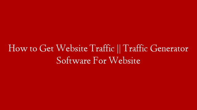 How to Get Website Traffic || Traffic Generator Software For Website