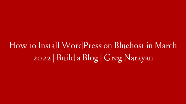 How to Install WordPress on Bluehost in March 2022 | Build a Blog | Greg Narayan