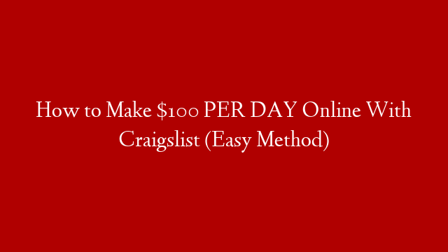How to Make $100 PER DAY Online With Craigslist (Easy Method)